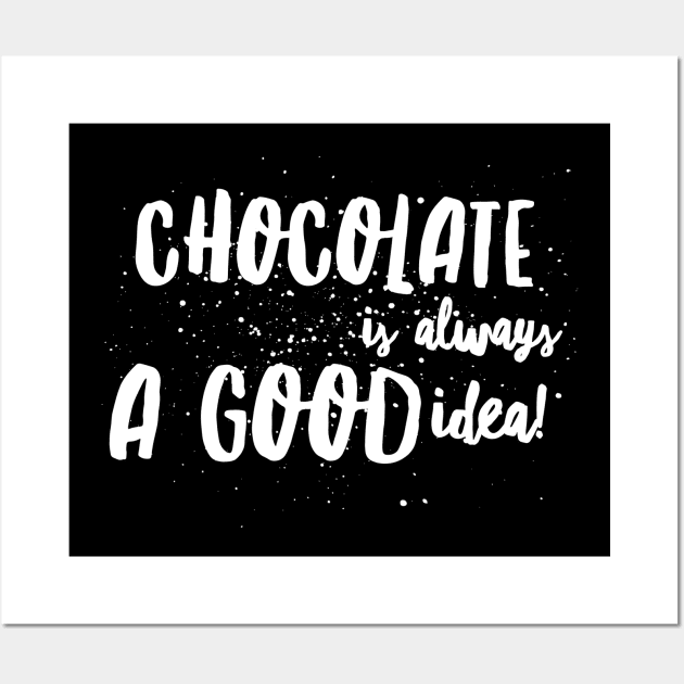 CHOCOLATE is ALWAYS A GOOD IDEA! Wall Art by JustSayin'Patti'sShirtStore
